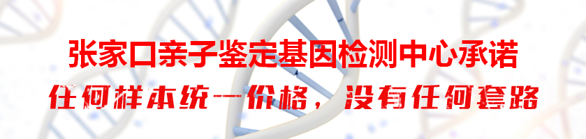 张家口亲子鉴定基因检测中心承诺